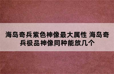 海岛奇兵紫色神像最大属性 海岛奇兵极品神像同种能放几个